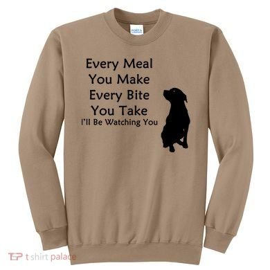 Every Meal You Make Every Bite You Take Watching You Dog Sweatshirt