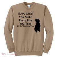Every Meal You Make Every Bite You Take Watching You Dog Sweatshirt thumb 0