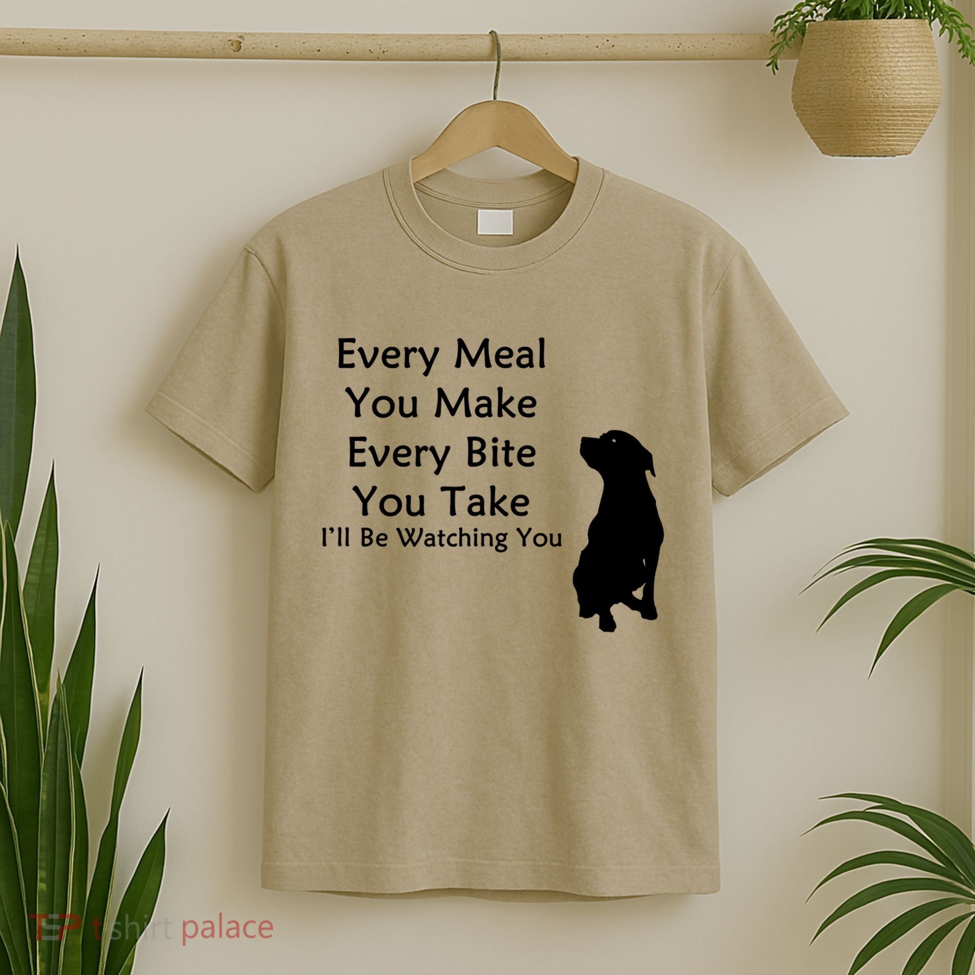 Every Meal You Make Every Bite You Take Watching You Dog T-Shirt
