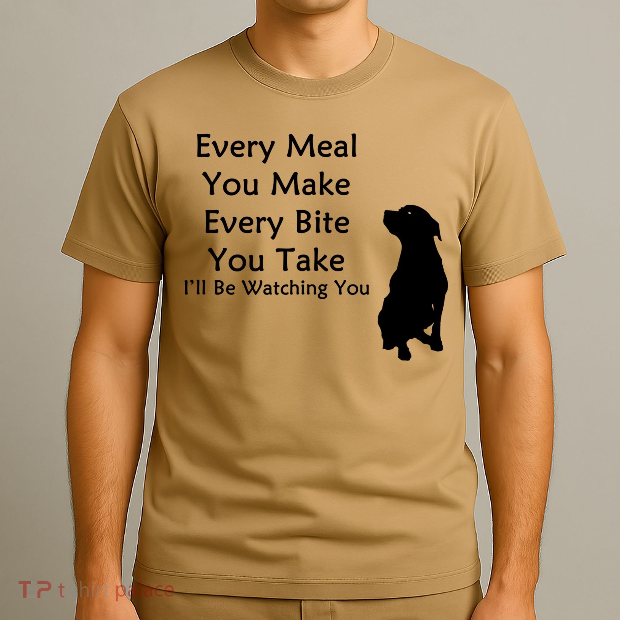 Every Meal You Make Every Bite You Take Watching You Dog T-Shirt