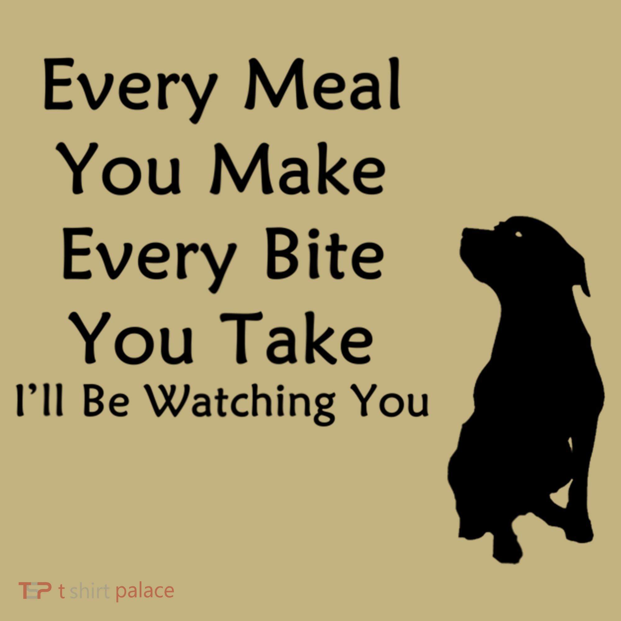 Every Meal You Make Every Bite You Take Watching You Dog Button
