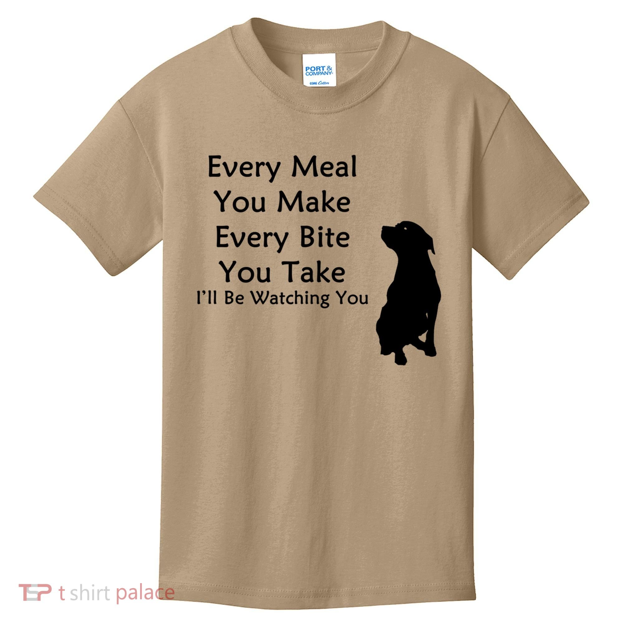 Every Meal You Make Every Bite You Take Watching You Dog Kids T-Shirt