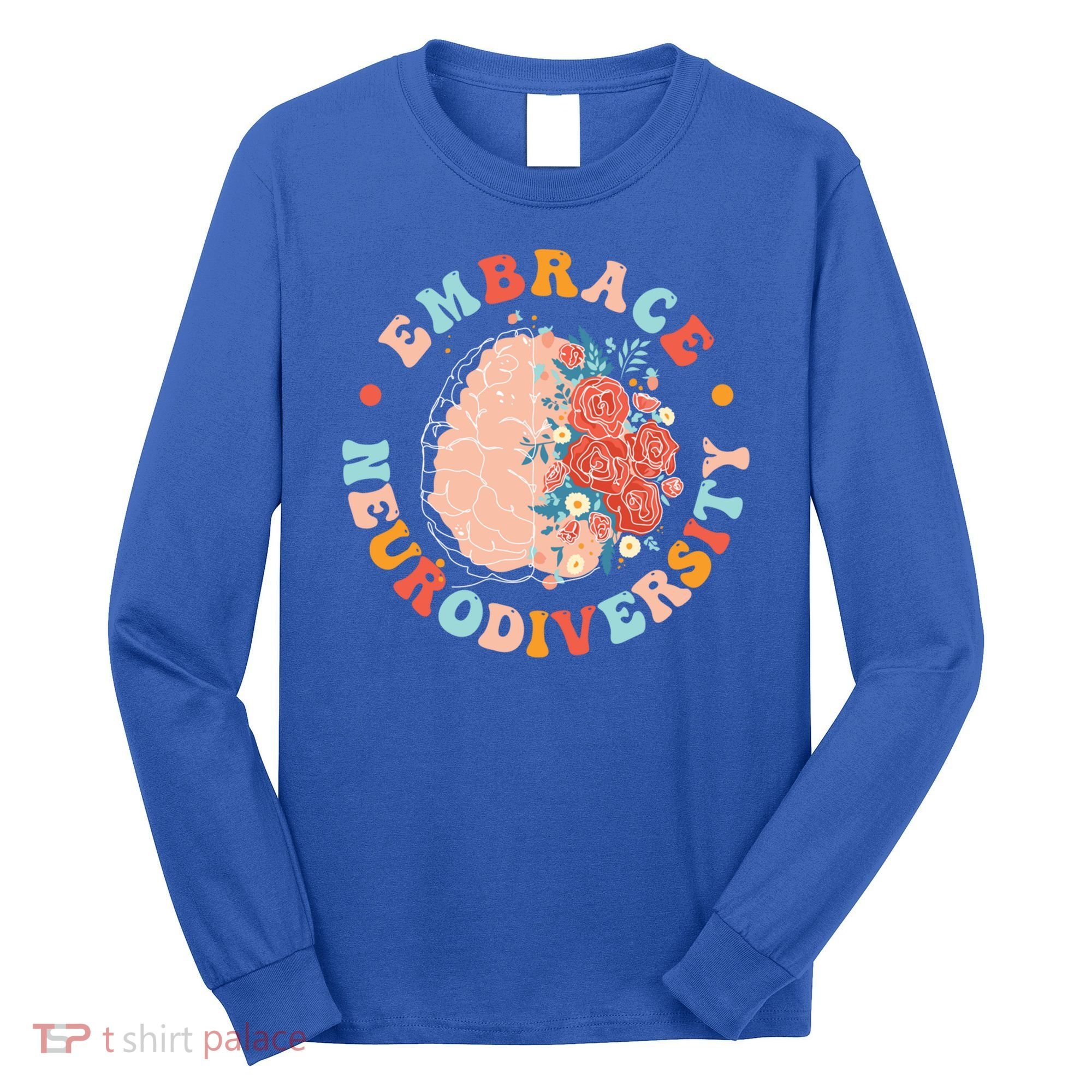 Embrace Neurodiversity Autism Awareness Neurodivergent Gift Long Sleeve Shirt