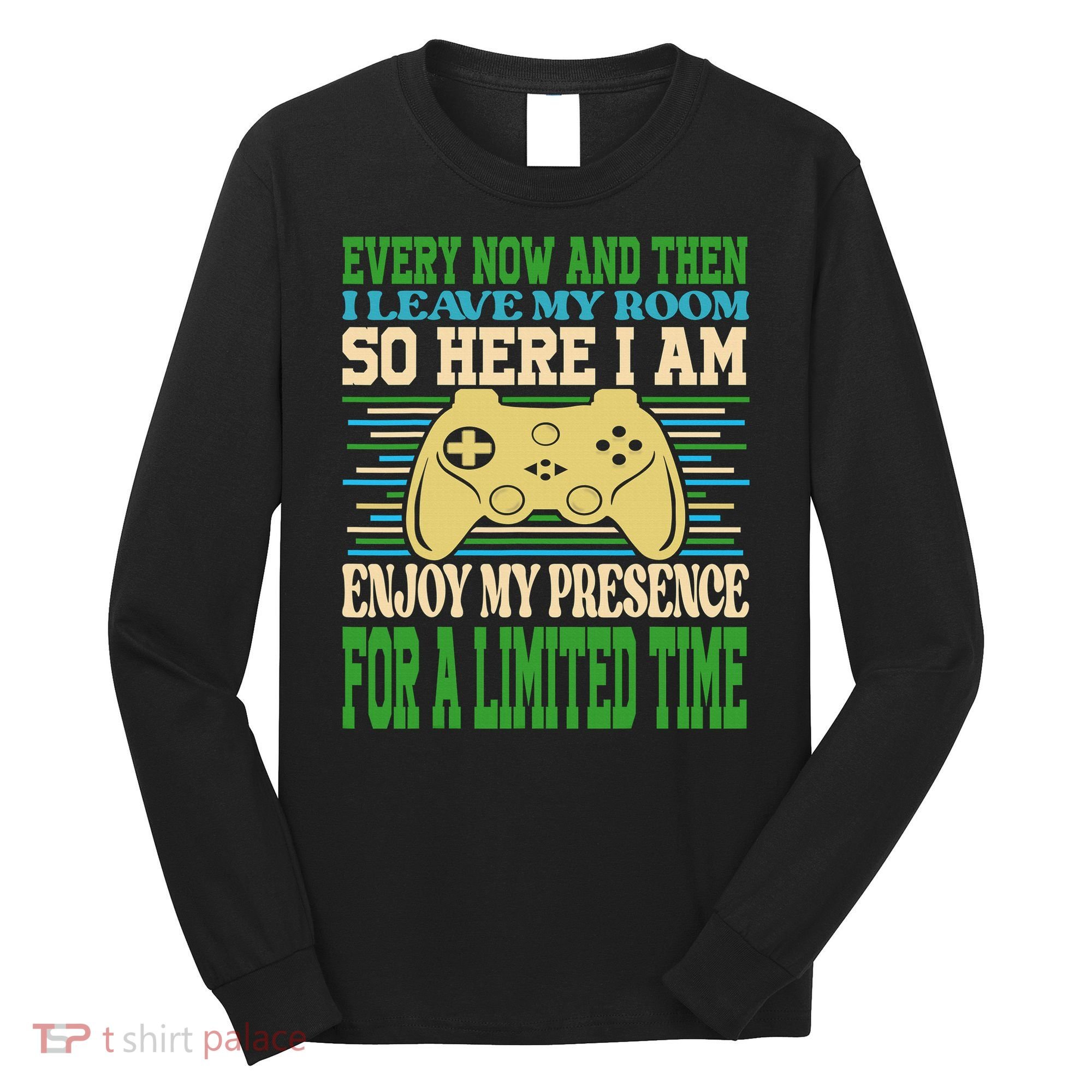Every Now And Then I Leave My Room Gaming Funny Gamers Long Sleeve Shirt