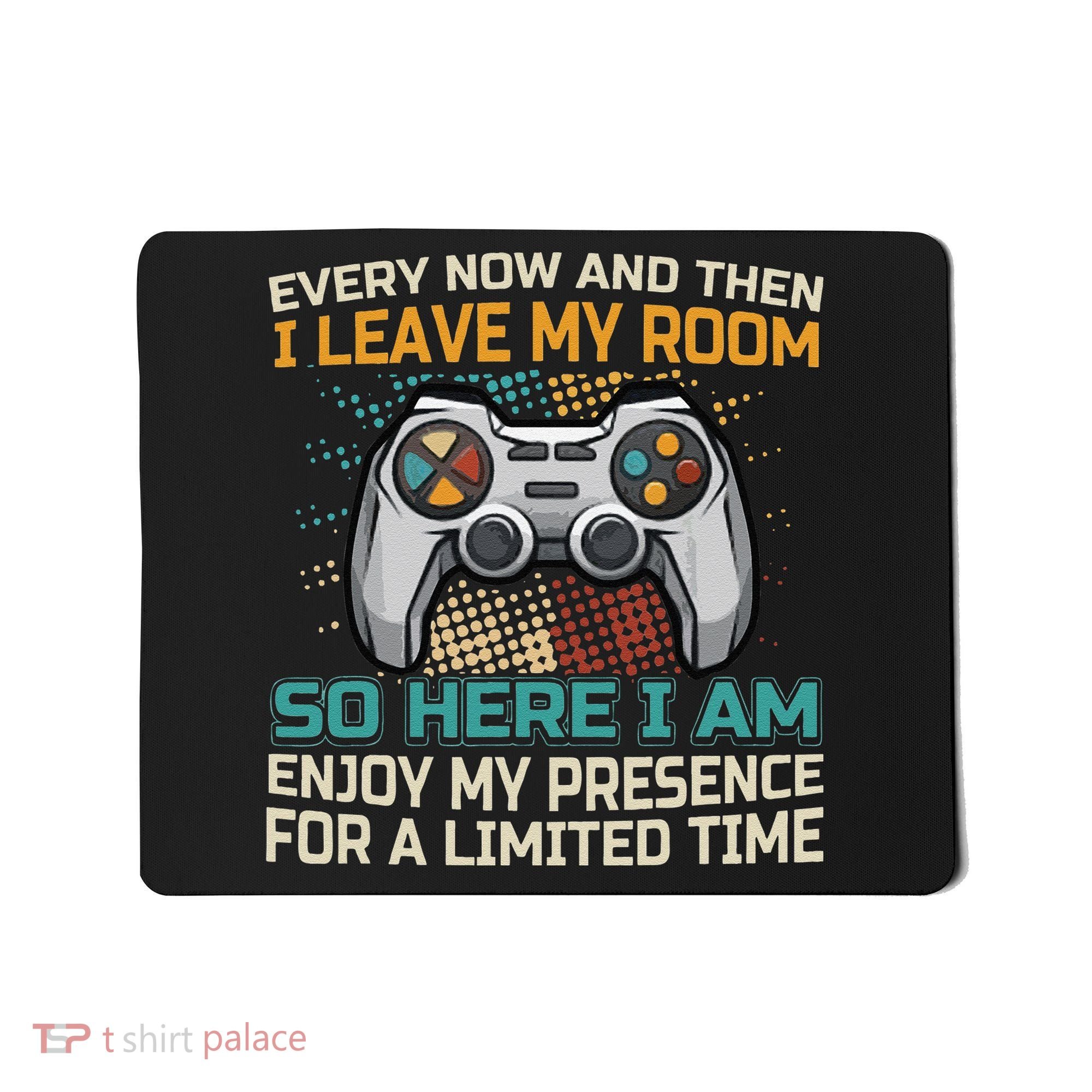 Every Now And Then I Leave My Room Funny Gaming Mousepad