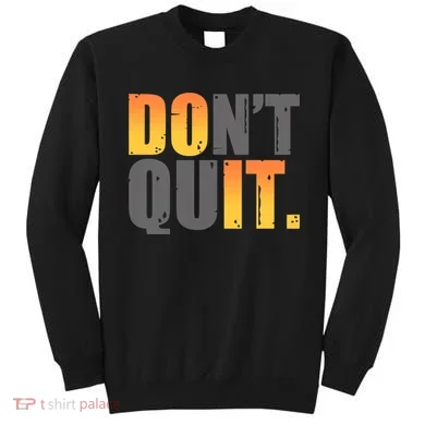 Encouraging Don't Quit Do it Sweatshirt
