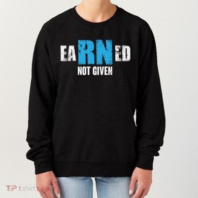 Earned Not Given Registered Nurse Education Gift Women's Sweatshirt