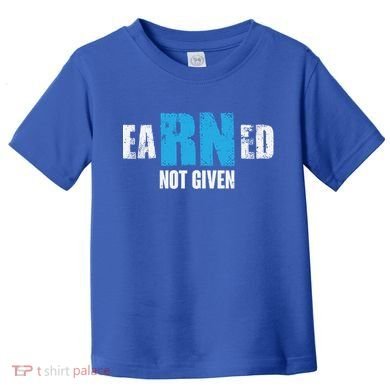 Earned Not Given Registered Nurse Education Gift Toddler T-Shirt