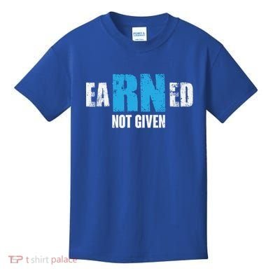 Earned Not Given Registered Nurse Education Gift Kids T-Shirt