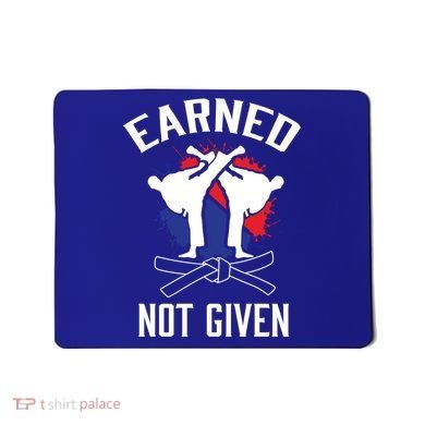 Earned Not Given Taekwondo Martial Arts Athlete Cool Gift Mousepad