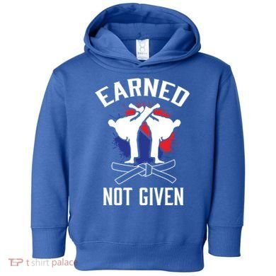 Earned Not Given Taekwondo Martial Arts Athlete Cool Gift Toddler Hoodie