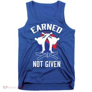 Earned Not Given Taekwondo Martial Arts Athlete Cool Gift Tank Top