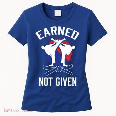 Earned Not Given Taekwondo Martial Arts Athlete Cool Gift Women's T-Shirt