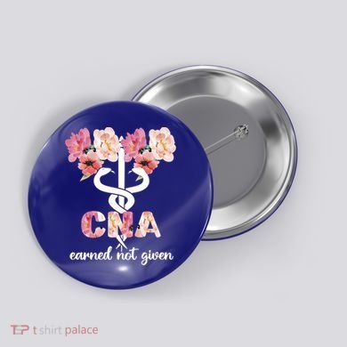 Earned Not Given Cna Nurse Certified Nursing Assistant Meaningful Gift Button