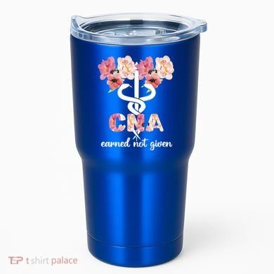 Earned Not Given Cna Nurse Certified Nursing Assistant Meaningful Gift Tumbler