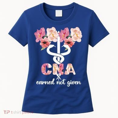 Earned Not Given Cna Nurse Certified Nursing Assistant Meaningful Gift Women's T-Shirt