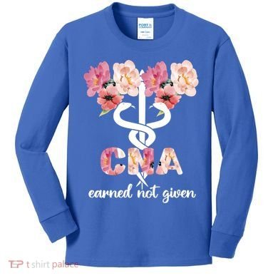 Earned Not Given Cna Nurse Certified Nursing Assistant Meaningful Gift Kids Long Sleeve Shirt