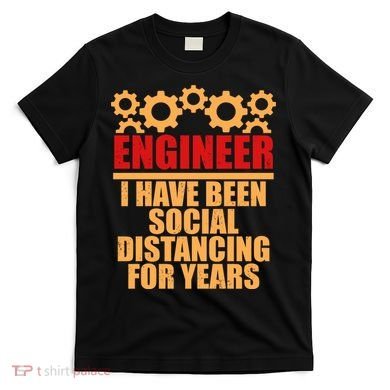 Engineer I Have Been Social Distancing For Years T-Shirt