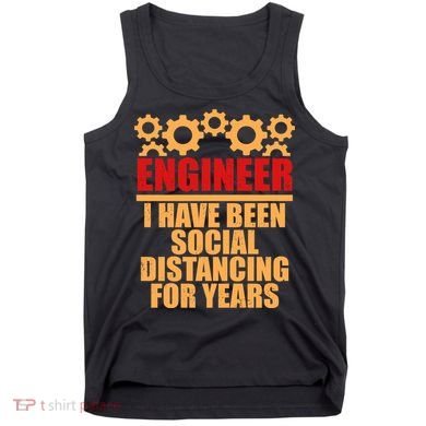 Engineer I Have Been Social Distancing For Years Tank Top