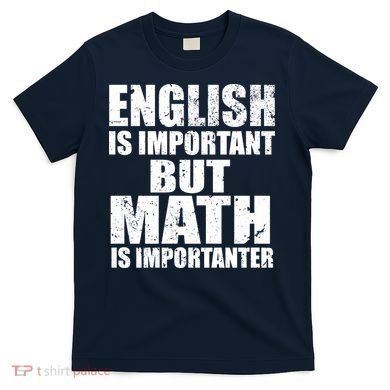 English Is Important But Math Is Importanter T-Shirt