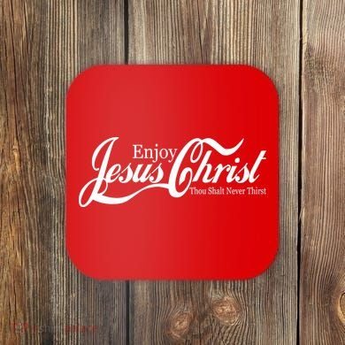 Enjoy Jesus Christ Thou Shalt Never Thirst Funny Coaster