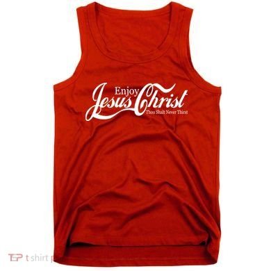 Enjoy Jesus Christ Thou Shalt Never Thirst Funny Tank Top
