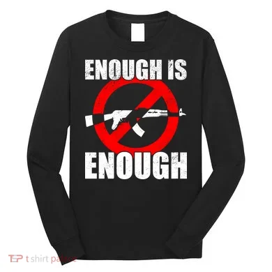 Enough Is Enough Gun Control Anti-Gun Long Sleeve Shirt