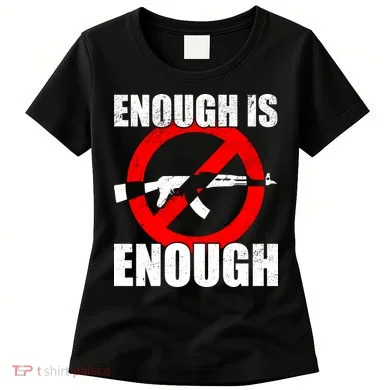 Enough Is Enough Gun Control Anti-Gun Women's T-Shirt