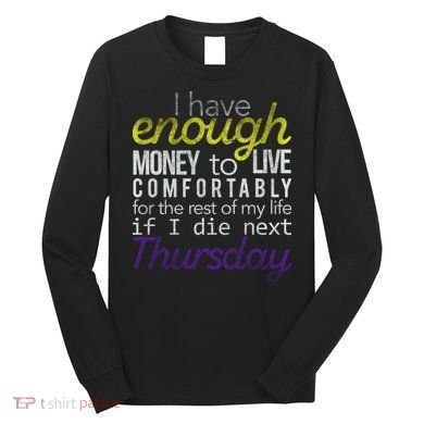 Enough Money To Live Long Sleeve Shirt