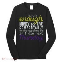 Enough Money To Live Long Sleeve Shirt thumb 0