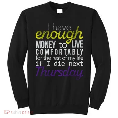 Enough Money To Live Sweatshirt