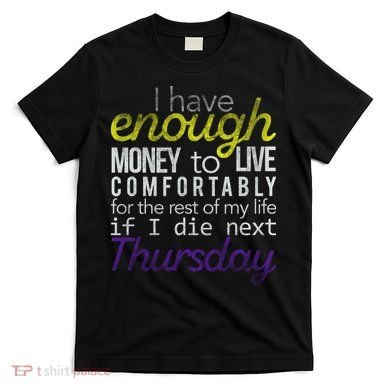 Enough Money To Live T-Shirt