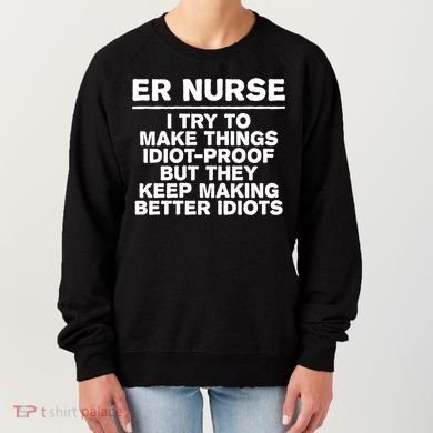 Er Nurse Try To Make Things Idiotgiftproof Coworker Funny Gift Women's Sweatshirt