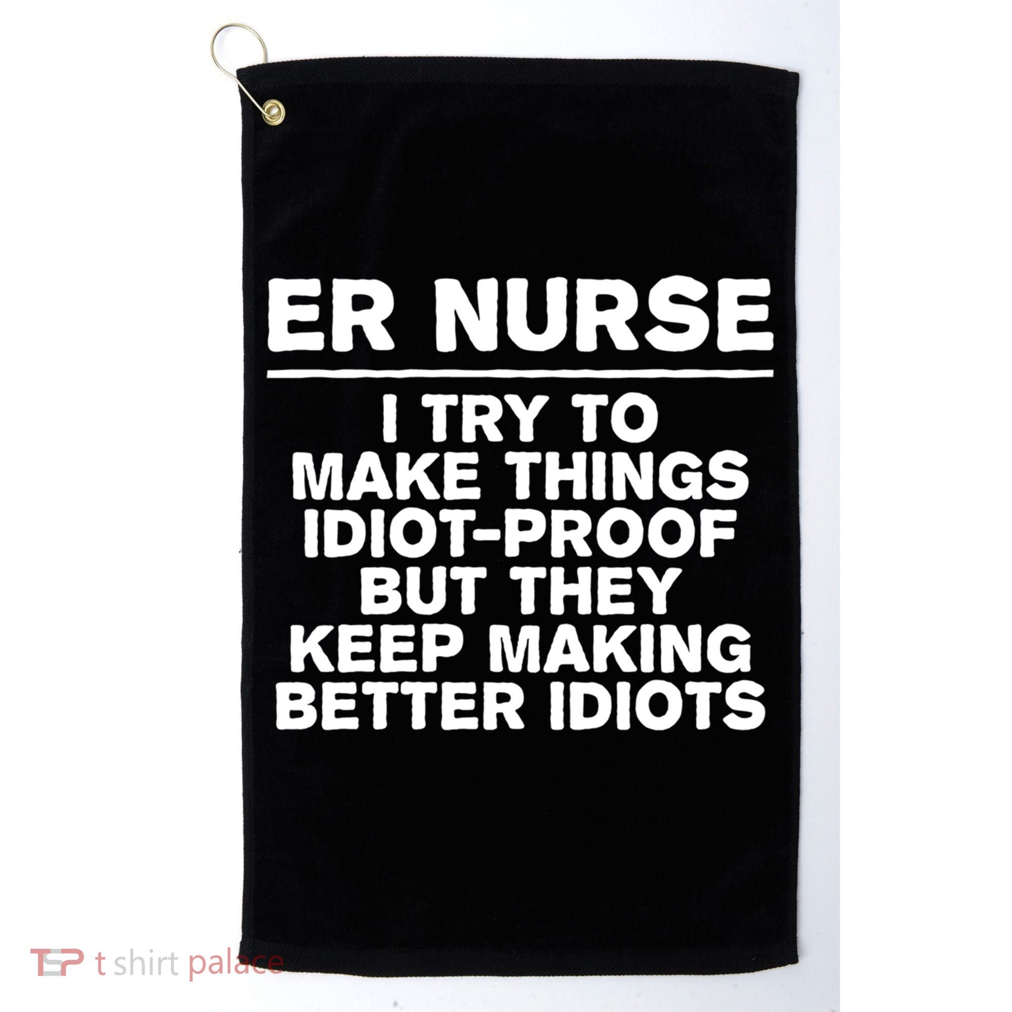 Er Nurse Try To Make Things Idiotgiftproof Coworker Funny Gift Golf Towel