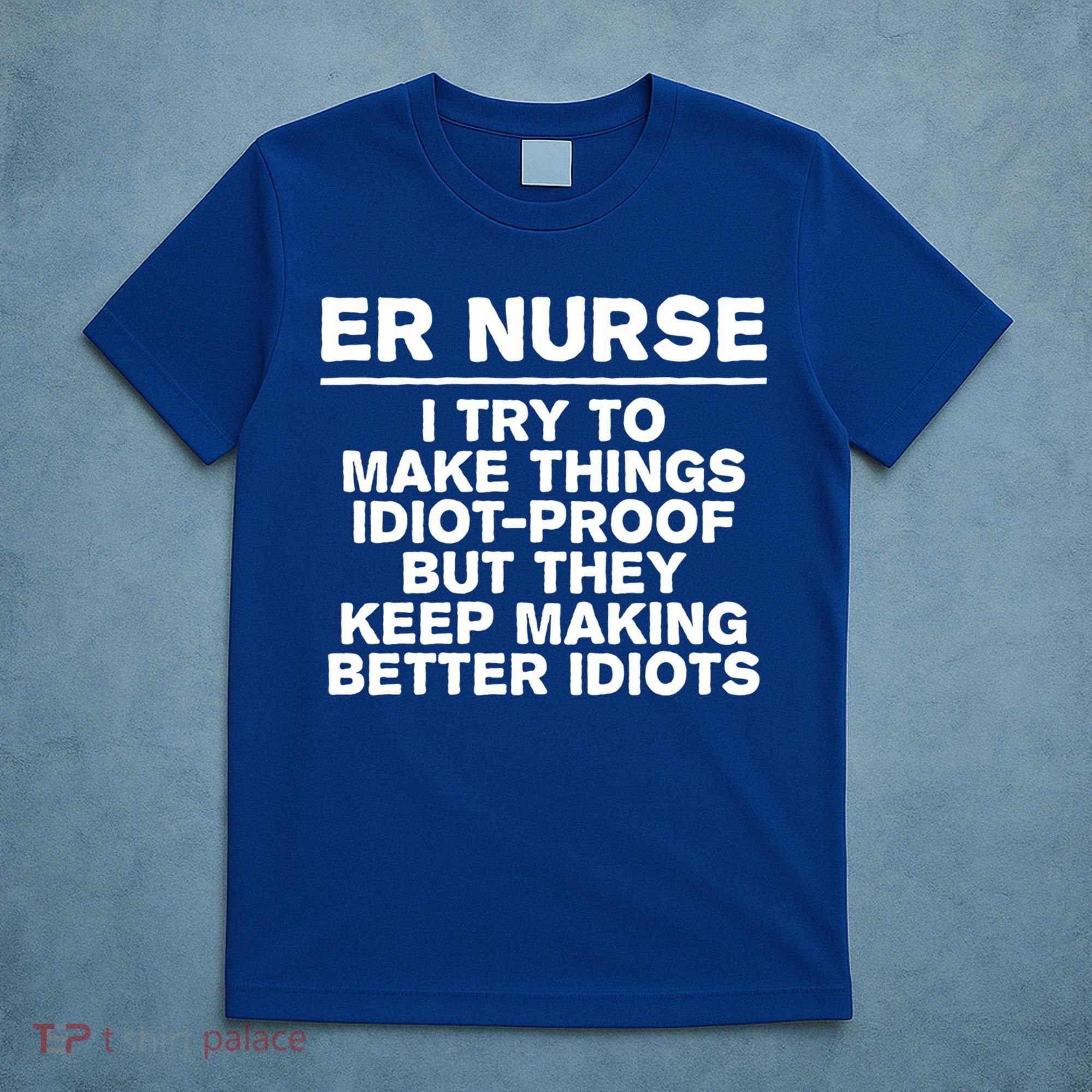 Er Nurse Try To Make Things Idiotgiftproof Coworker Funny Gift T-Shirt