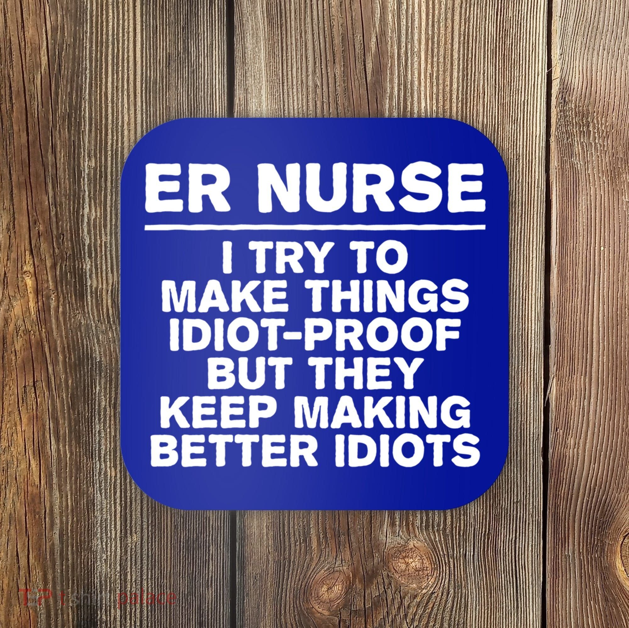Er Nurse Try To Make Things Idiotgiftproof Coworker Funny Gift Coaster