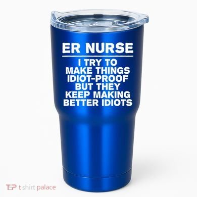 Er Nurse Try To Make Things Idiotgiftproof Coworker Funny Gift Tumbler