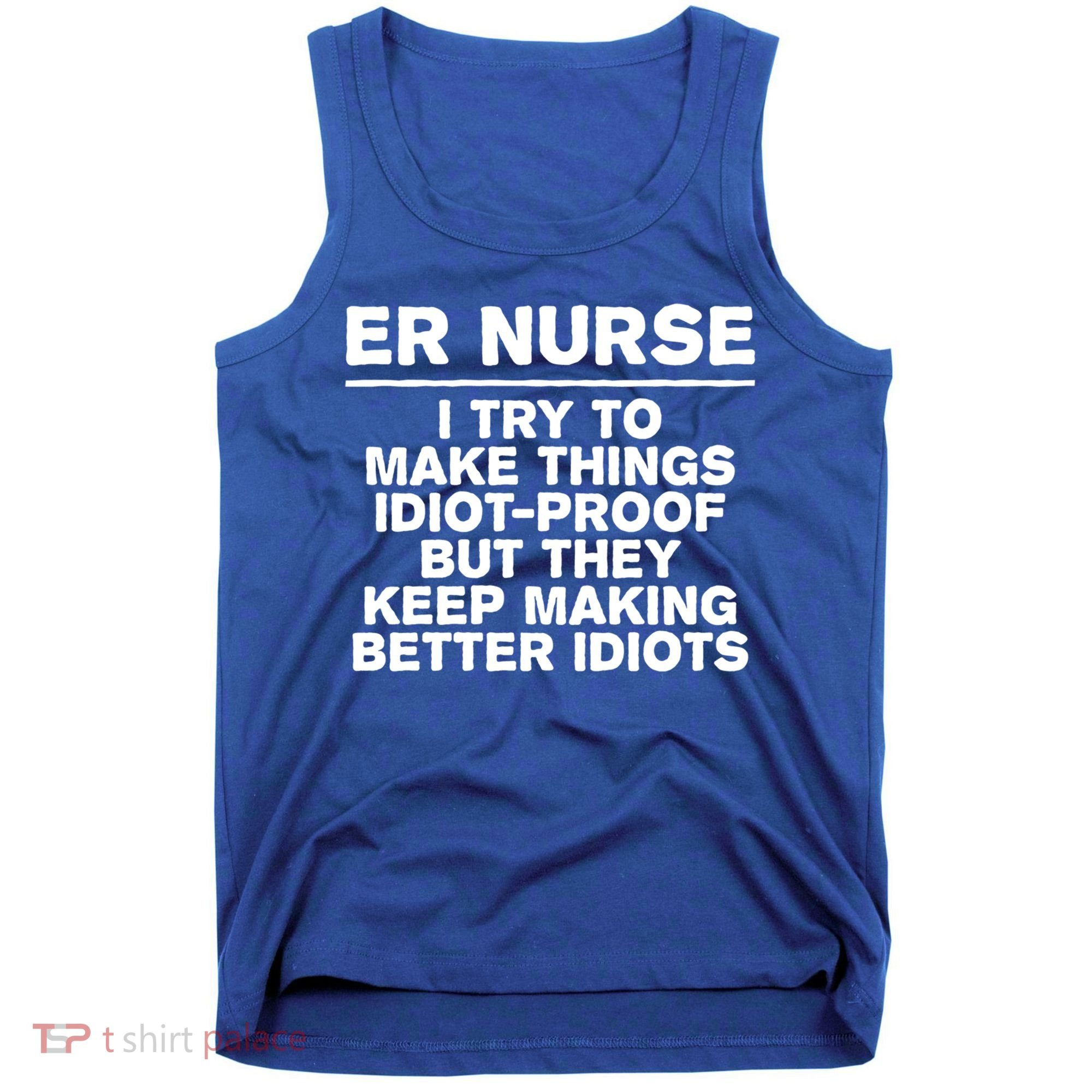 Er Nurse Try To Make Things Idiotgiftproof Coworker Funny Gift Tank Top