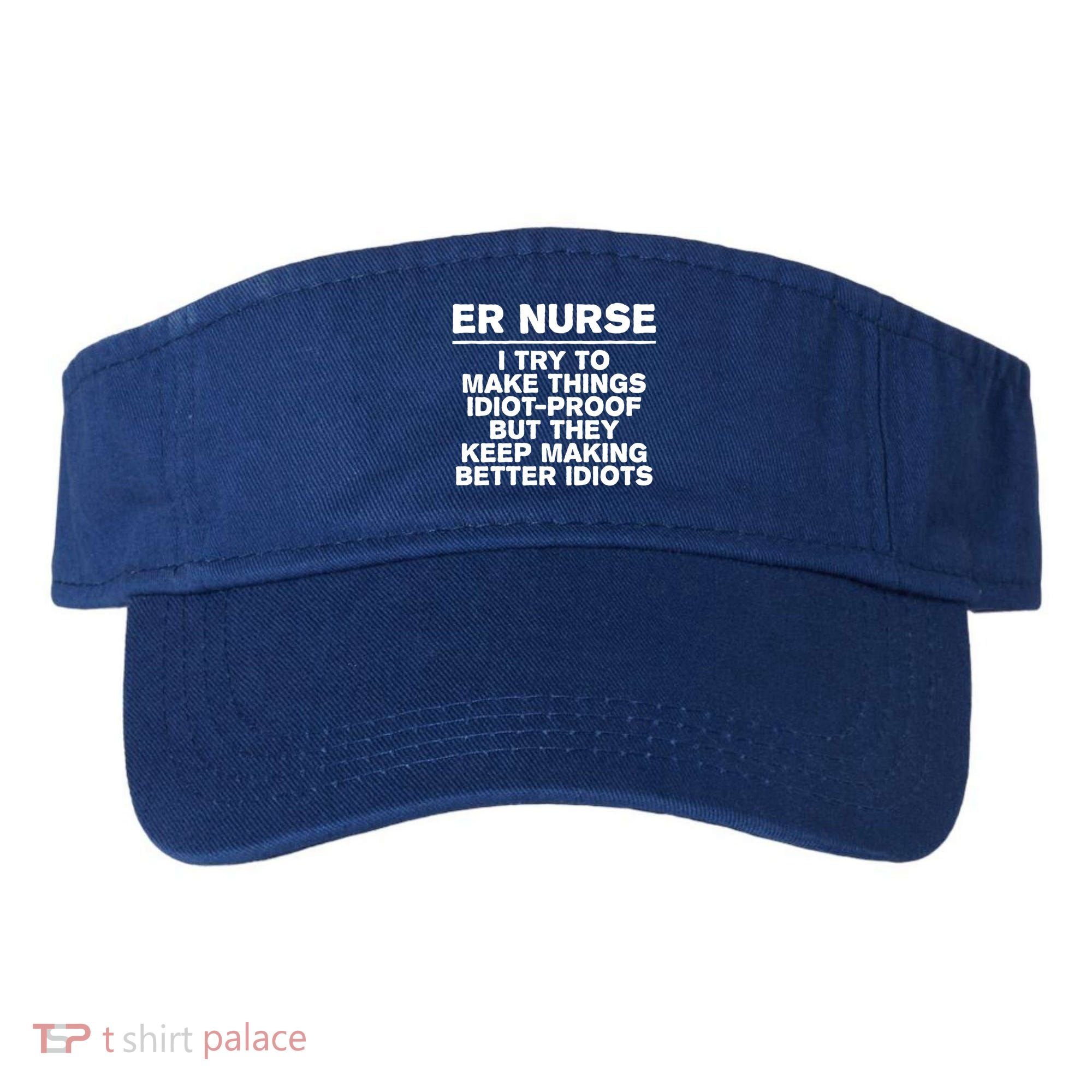 Er Nurse Try To Make Things Idiotgiftproof Coworker Funny Gift Visor