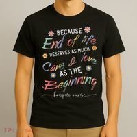 End Of Life Deserves As Much Care And Love Hospice Nurse T-Shirt thumb 3