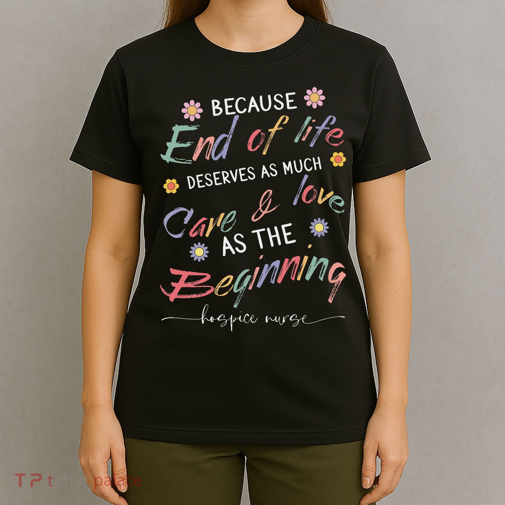 End Of Life Deserves As Much Care And Love Hospice Nurse T-Shirt