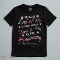 End Of Life Deserves As Much Care And Love Hospice Nurse T-Shirt thumb 5