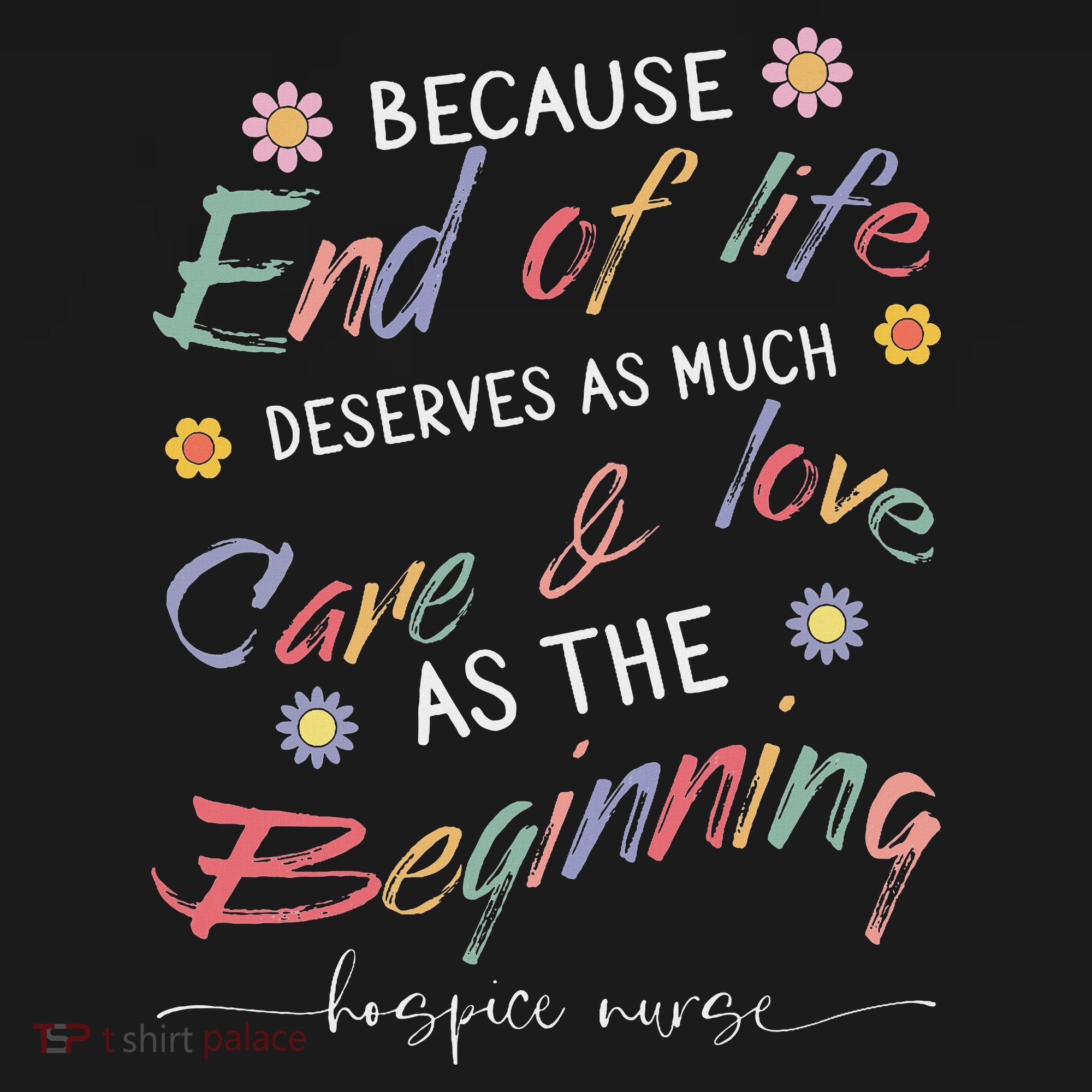 End Of Life Deserves As Much Care And Love Hospice Nurse T-Shirt