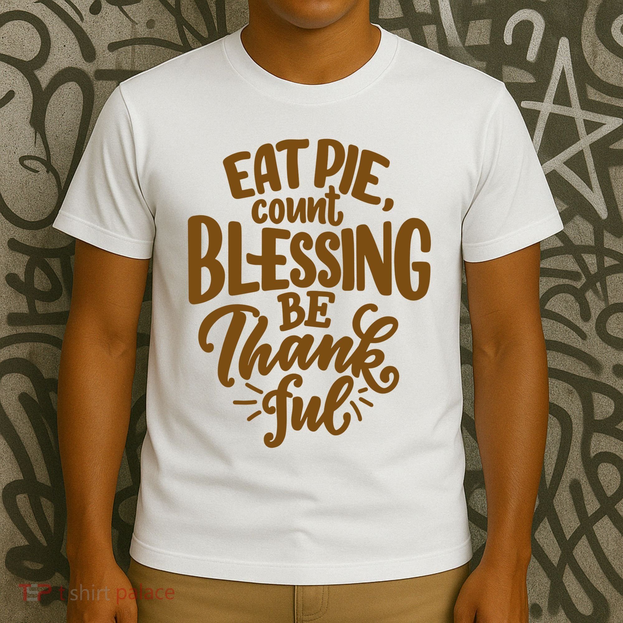 Eat Pie Count Blessing Be Thankful Thanksgiving Holiday T-Shirt