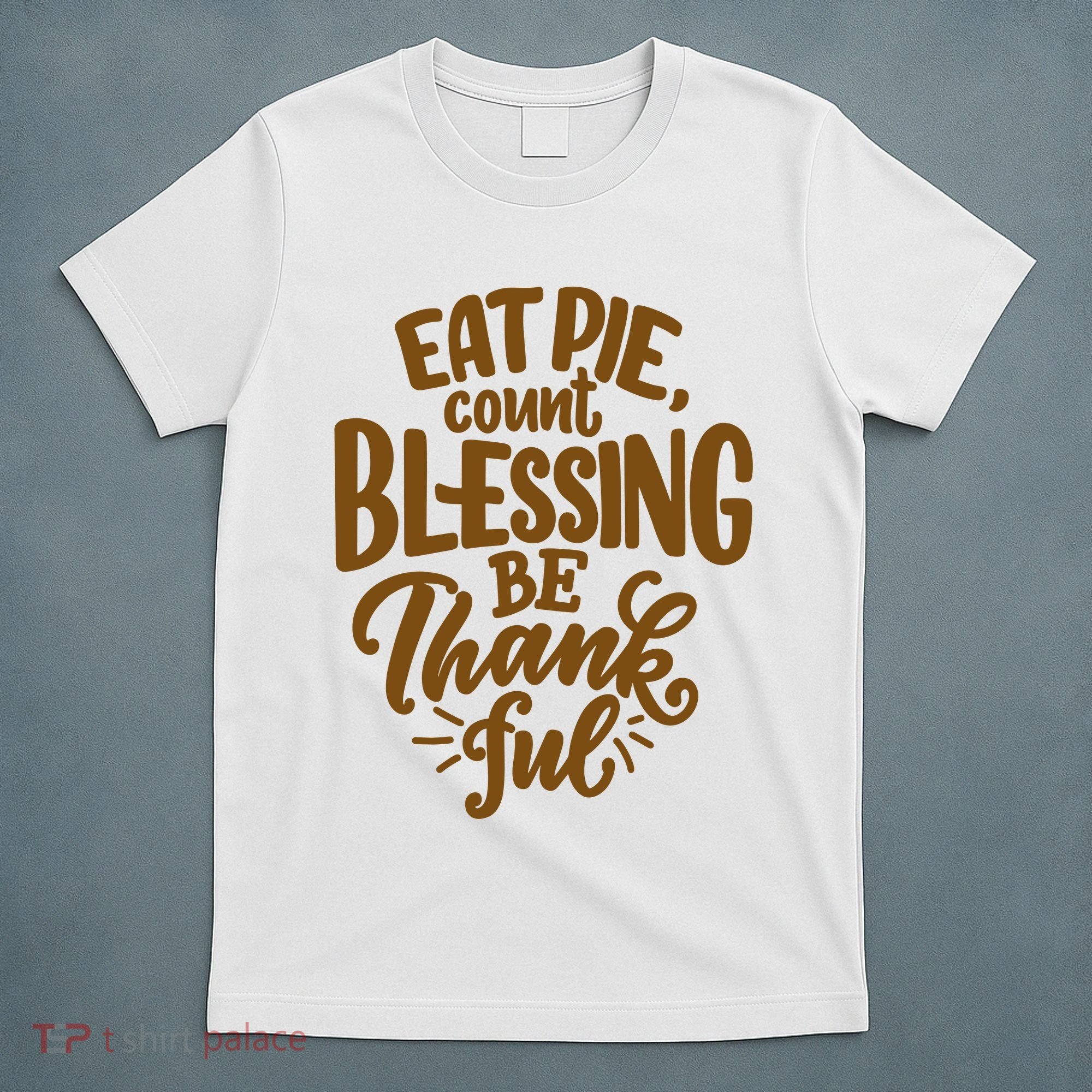 Eat Pie Count Blessing Be Thankful Thanksgiving Holiday T-Shirt
