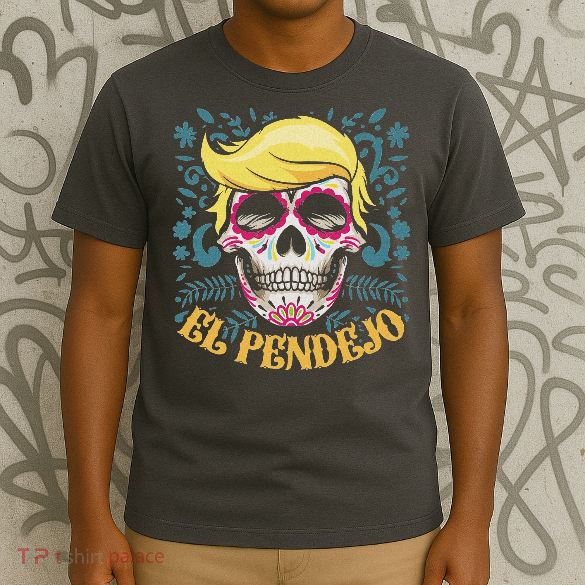 El Pendejo Dia De Los Muertos Sugar Skull Anti Trump T-Shirt