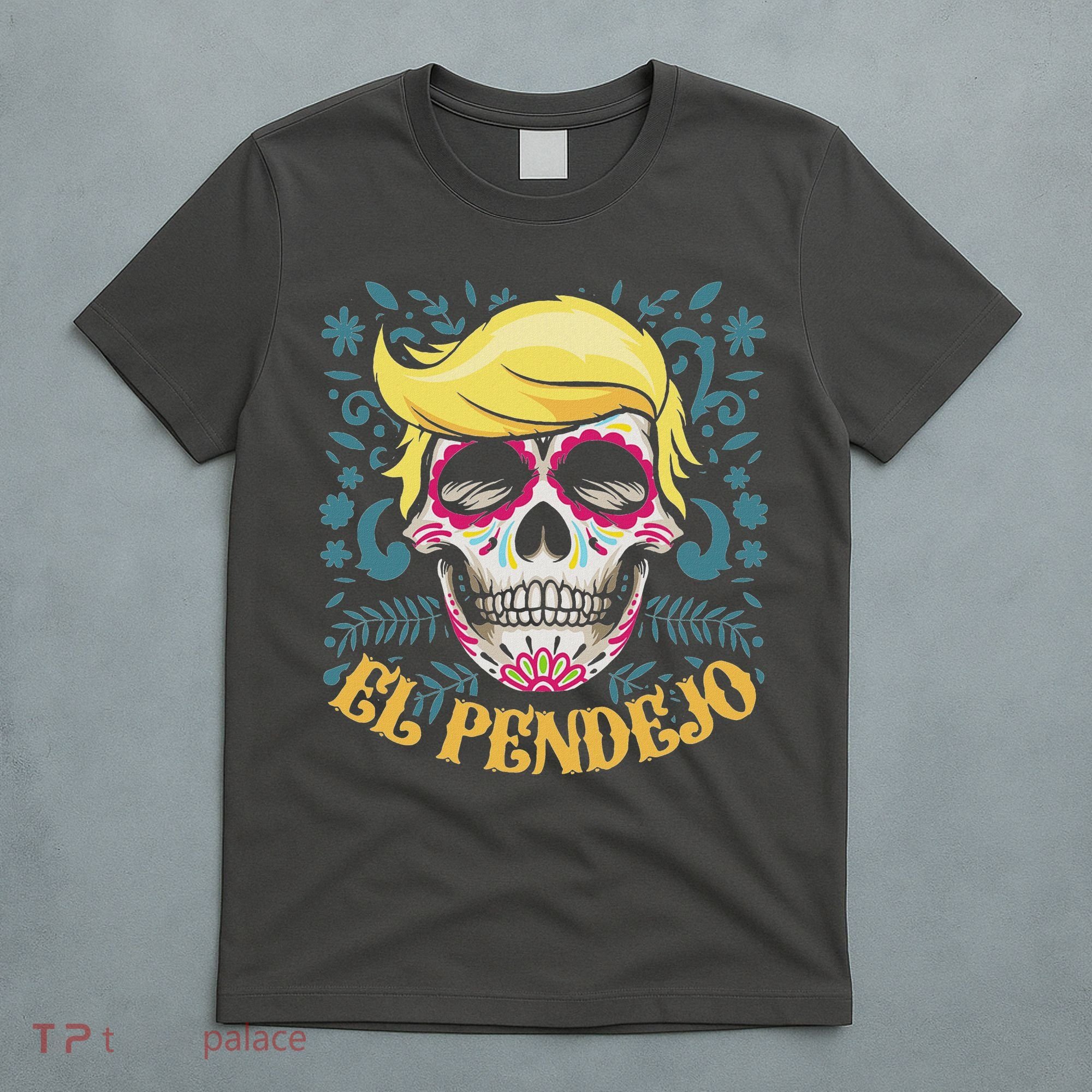 El Pendejo Dia De Los Muertos Sugar Skull Anti Trump T-Shirt