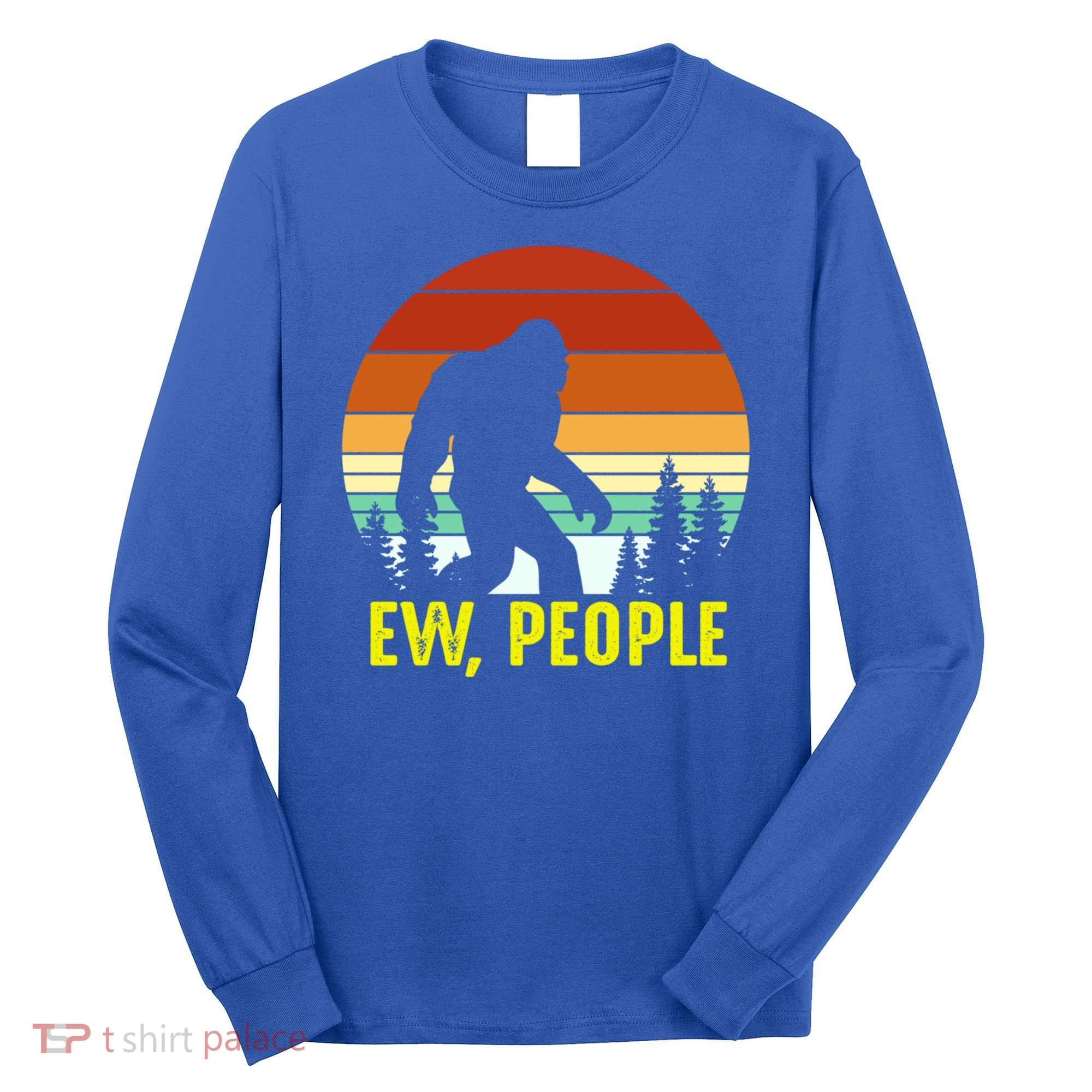 Ew People, Funny Bigfoot Introvert Antisocial Nature Hiking Long Sleeve Shirt