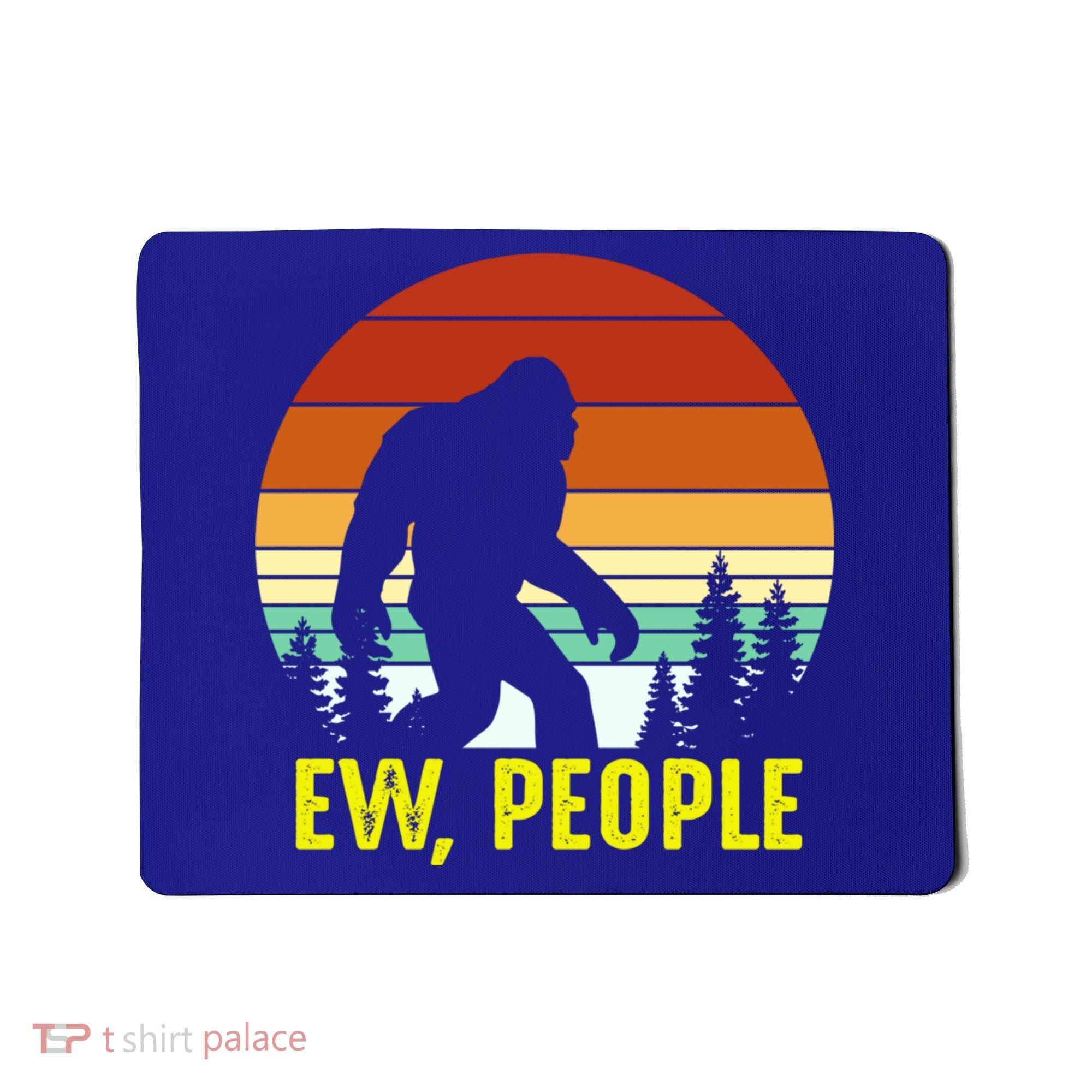 Ew People, Funny Bigfoot Introvert Antisocial Nature Hiking Mousepad
