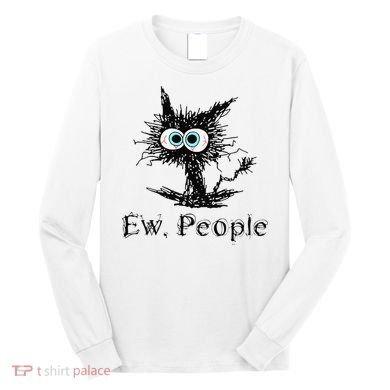 Ew People Funny Cat Long Sleeve Shirt